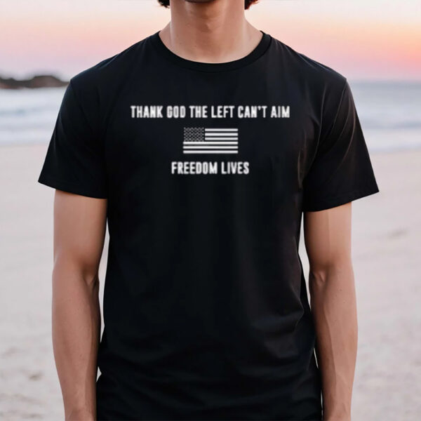 Thank God The Left Can’t Aim Freedom Lives T-Shirt1