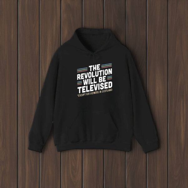 The Revolution Will Be Televised Except For Viewers In Scotland T-Shirt1