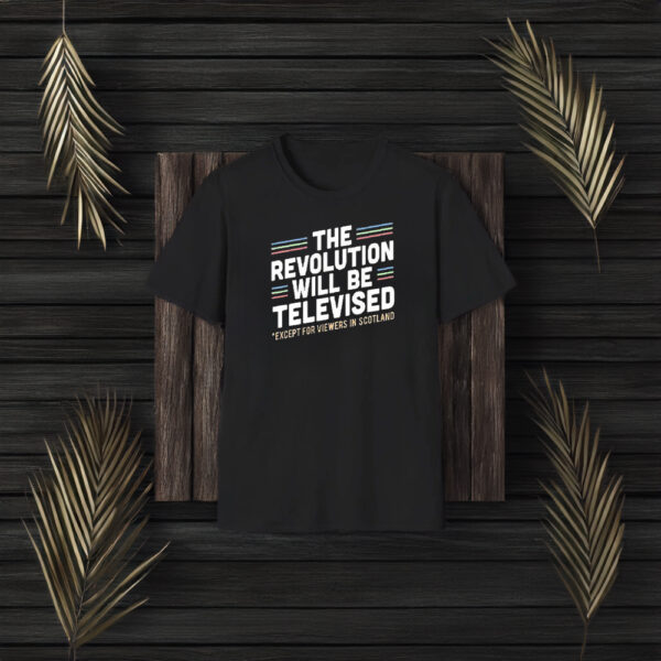 The Revolution Will Be Televised Except For Viewers In Scotland T-Shirt3