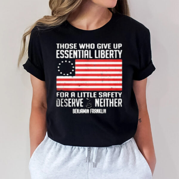 Those Who Give Up Essential Liberty For A Little Safety Deserve Neither T-Shirt