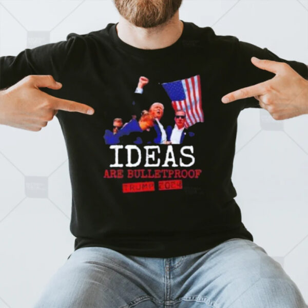 Trump 2024 Ideas Are Bulletproof Trump 2024 T-Shirt