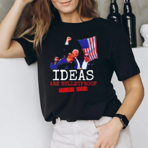 Trump 2024 Ideas Are Bulletproof Trump 2024 T-Shirt1