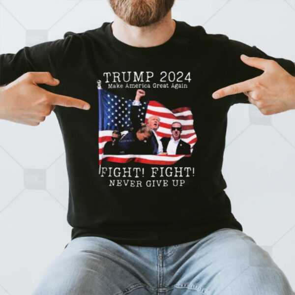 Trump 2024 Make America Great Again Fight Fight Never Give Up Trump’s Raised Fist In Defiance T-Shirt