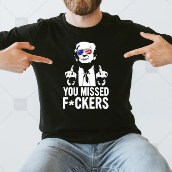 Trump Missed Fckers T-Shirt