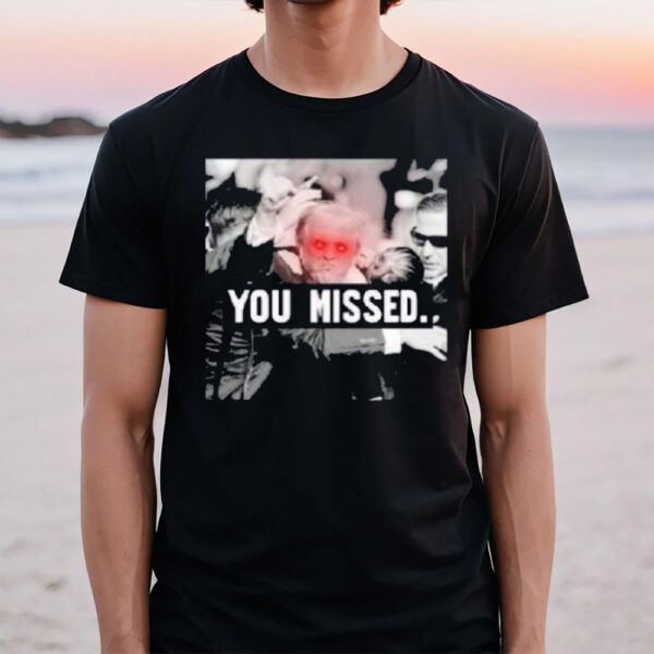 Trump Shooting You Missed 2024 T-Shirt1