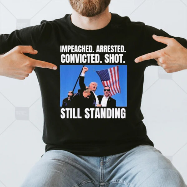 Trump Shot Still Standing 2024 Political Impeached Arrested Convicted Shot Still Standing T-Shirt