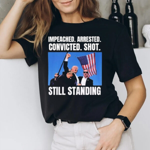 Trump Shot Still Standing 2024 Political Impeached Arrested Convicted Shot Still Standing T-Shirt1