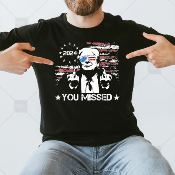 Trump You Missed Funny Trump 2024 T-Shirt