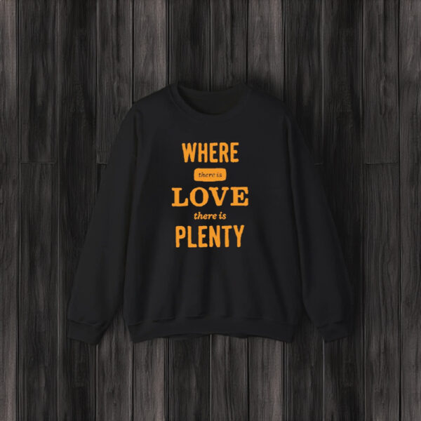 Where There Is Love There Is Plenty T-Shirt