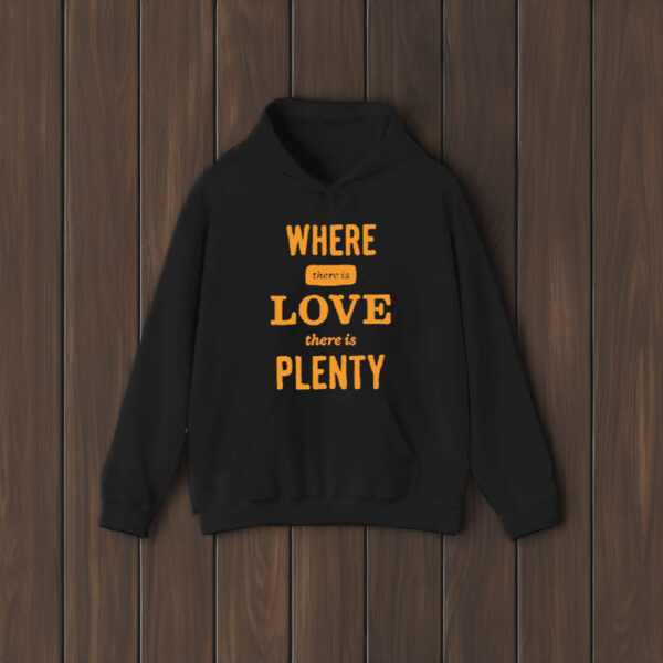 Where There Is Love There Is Plenty T-Shirt1