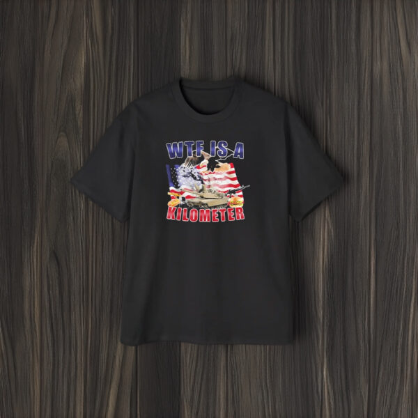 Wttf Is A Kilometer America Army And Fast Food 2024 T-Shirt2