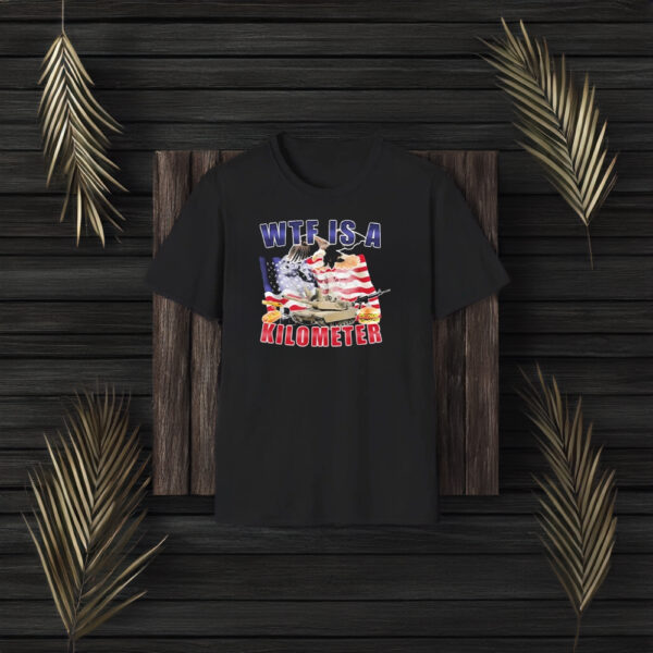 Wttf Is A Kilometer America Army And Fast Food 2024 T-Shirt3