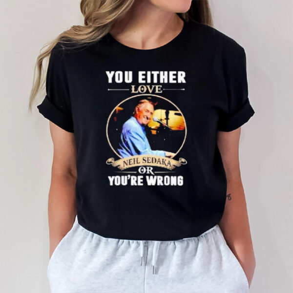 You Either Love Neil Sedaka Or You’re Wrong T-Shirt