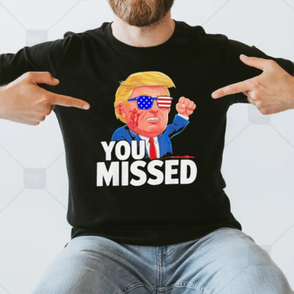 You Missed Donald Trump T-Shirt