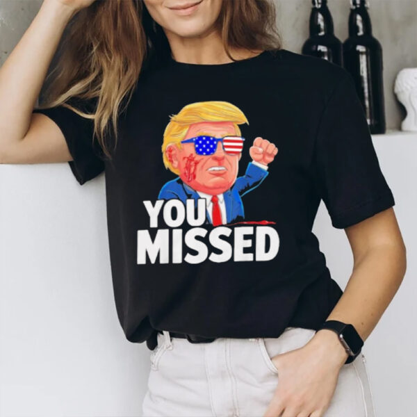 You Missed Donald Trump T-Shirt1