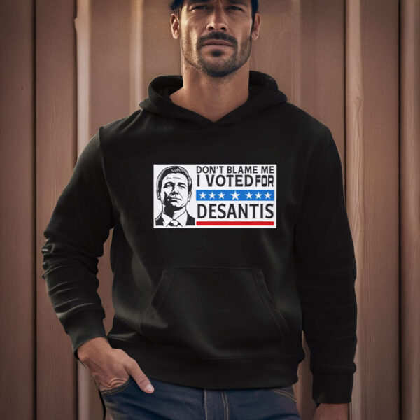 Don’t Blame Me, I Voted For DeSantis T-Shirts