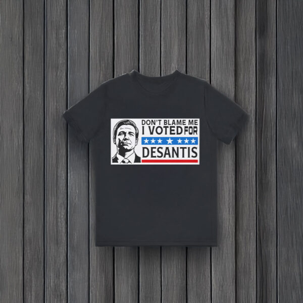 Don’t Blame Me, I Voted For DeSantis T-Shirts