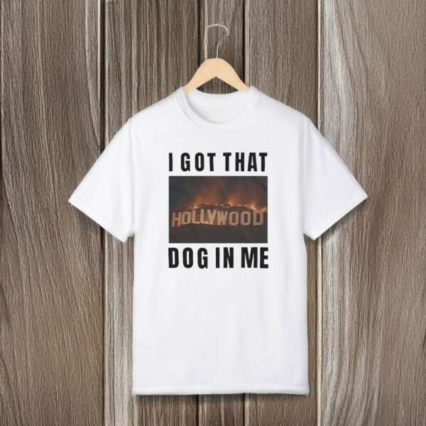 I Got That Hollywood Hills Dog In Me T-Shirts