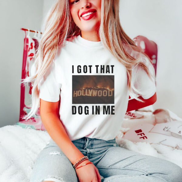 I Got That Hollywood Hills Dog In Me T-Shirts