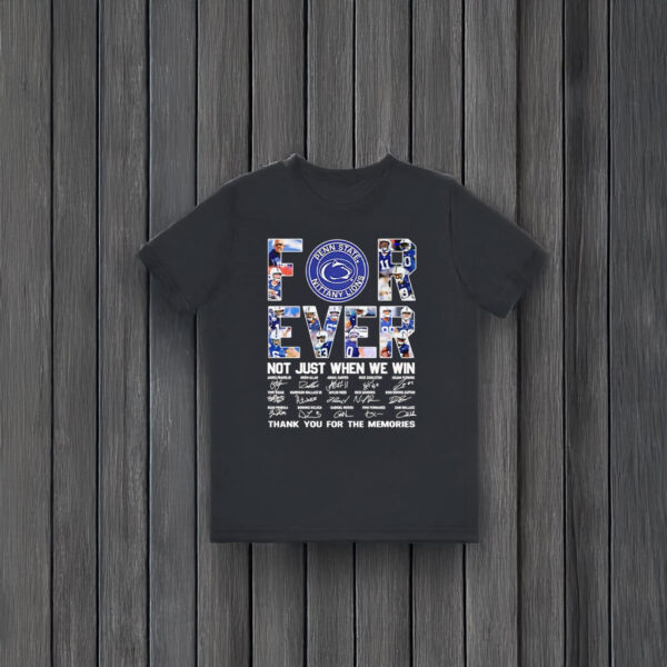 Penn State Nittany Lions forever not just when we win thank you for the memories t-shirts